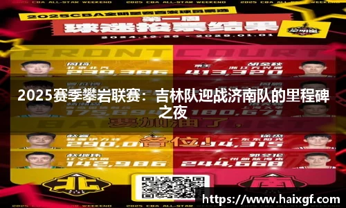 2025赛季攀岩联赛：吉林队迎战济南队的里程碑之夜