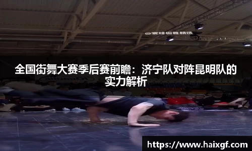 全国街舞大赛季后赛前瞻：济宁队对阵昆明队的实力解析