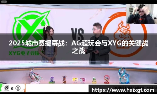 2025城市赛揭幕战：AG超玩会与XYG的关键战之战